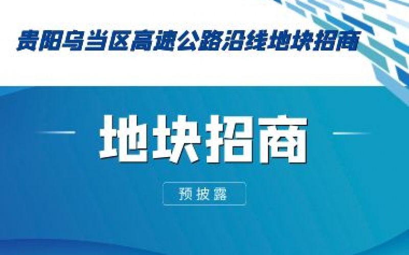 （預披露）貴陽(yáng)烏當區高速公路沿線(xiàn)地塊招商